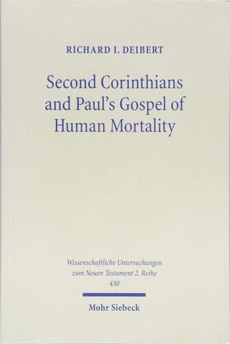 Second Corinthians and Paul's Gospel of Human Mortality: How Paul's Experience of Death Authorizes His Apostolic Authority in Corinth (Wissenschaftliche Untersuchungen Zum Neuen Testament 2.Reihe)