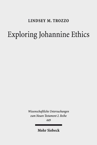 Exploring Johannine Ethics: A Rhetorical Approach to Moral Efficacy in the Fourth Gospel Narrative (Wissenschaftliche Untersuchungen Zum Neuen Testament 2.Reihe)