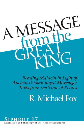 A Message from the Great King: Reading Malachi in Light of Ancient Persian Royal Messenger Texts from the Time of Xerxes (Siphrut: Literature and Theology of the Hebrew Scriptures)