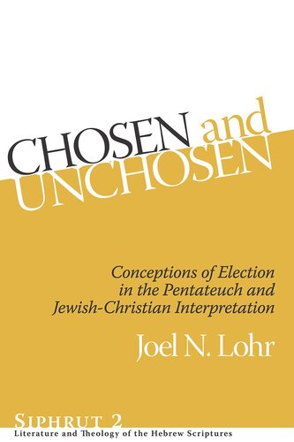 Chosen and Unchosen: Conceptions of Election in the Pentateuch and Jewish-Christian Interpretation (Siphrut: Literature and Theology of the Hebrew Scriptures)