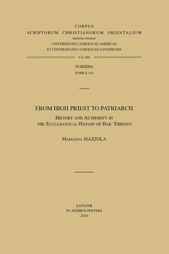 From High Priest to Patriarch: History and Authority in the Ecclesiastical History of Bar Ebroyo