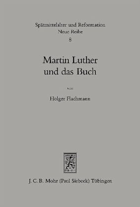 Martin Luther und das Buch: Eine historische Studie zur Bedeutung des Buches im Handeln und Denkendes Reformators