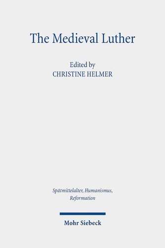 The Medieval Luther (Spatmittelalter, Humanismus, Reformation / Studies in the Late Middle Ages, Humanism and the Reformation, 117)