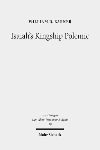 Isaiah's Kingship Polemic: An Exegetical Study in Isaiah 24-27 (Forschungen Zum Alten Testament 2.Reihe)