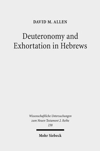 Deuteronomy and Exhortation in Hebrews: A Study in Narrative Re-presentation (Wissenschaftliche Untersuchungen Zum Neuen Testament 2.Reihe)