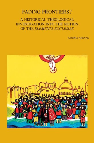 Fading Frontiers?: A Historical-theological Investigation into the Notion of the Elementa Ecclesiae (Bibliotheca Ephemeridum Theologicarum Lovaniensium, 321)