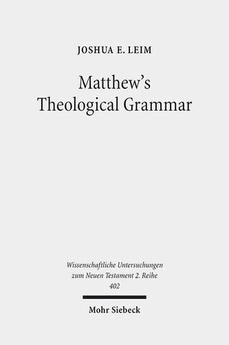 Matthew's Theological Grammar: The Father and the Son (Wissenschaftliche Untersuchungen Zum Neuen Testament 2.Reihe)