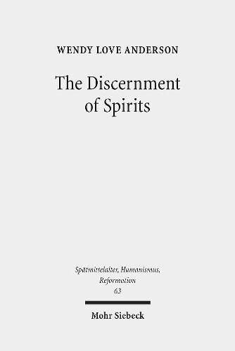 The Discernment of Spirits: Assessing Visions and Visionaries in the Late Middle Ages (Spatmittelalter, Humanismus, Reformation / Studies in the La)