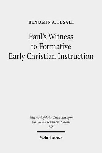 Paul's Witness to Formative Early Christian Instruction (Wissenschaftliche Untersuchungen Zum Neuen Testament 2.Reihe)