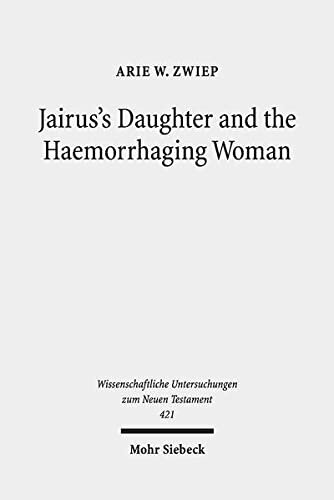 Jairus's Daughter and the Haemorrhaging Woman: Tradition and Interpretation of an Early Christian Miracle Story (Wissenschaftliche Untersuchungen Zum Neuen Testament)