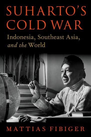 Suharto's Cold War: Indonesia, Southeast Asia, and the World (OXFORD STUDIES IN INTL HISTORY SERIES)