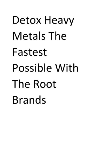 Detox Heavy Metals The Fastest Possible With The Root Brands