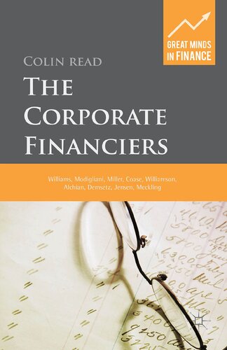 The Corporate Financiers: Williams, Modigliani, Miller, Coase, Williamson, Alchian, Demsetz, Jensen, Meckling (Great Minds in Finance)