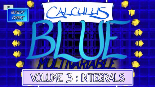 Calculus BLUE Multivariable Calculus Vol III Integrals