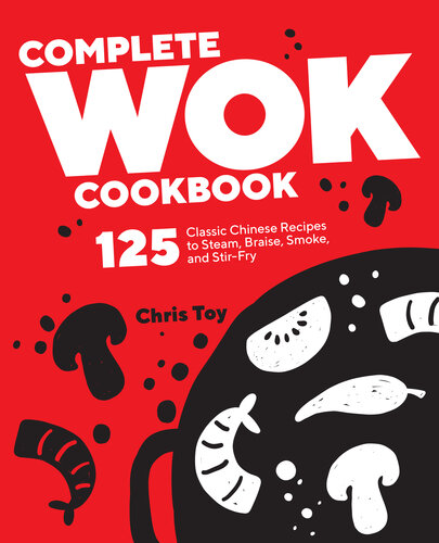 Complete Wok Cookbook: 125 Classic Chinese Recipes to Steam, Braise, Smoke, and Stir-fry