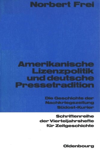 Amerikanische Lizenzpolitik und deutsche Pressetradition: Die Geschichte der Nachkriegszeitung Südost-Kurier