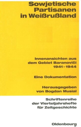 Sowjetische Partisanen in Weißrußland: Innenansichten aus dem Gebiet Baranovici 1941-1944. Eine Dokumentation