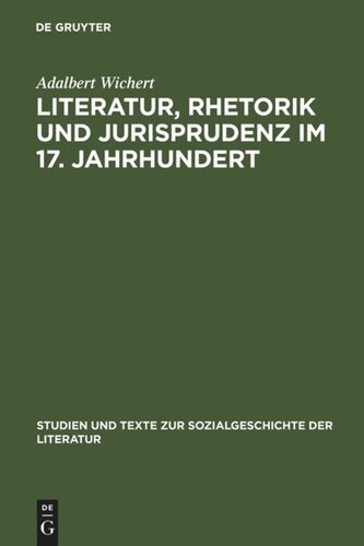 Literatur, Rhetorik und Jurisprudenz im 17. Jahrhundert: Daniel Casper von Lohenstein und sein Werk. Eine exemplarische Studie