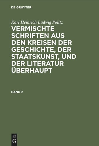 Vermischte Schriften aus den Kreisen der Geschichte, der Staatskunst, und der Literatur überhaupt: Band 2