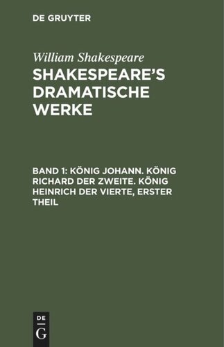 Shakespeare’s dramatische Werke: Band 1 König Johann. König Richard der Zweite. König Heinrich der Vierte, erster Theil