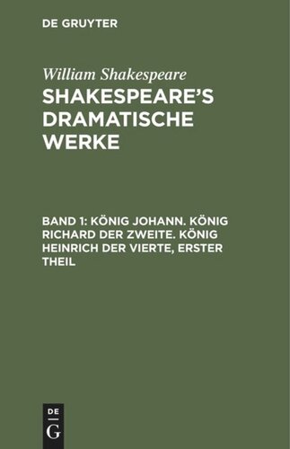 Shakespeare’s dramatische Werke: Band 1 König Johann. König Richard der Zweite. König Heinrich der Vierte, erster Theil