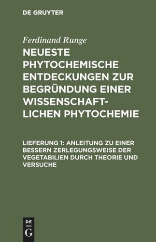 Neueste phytochemische Entdeckungen zur Begründung einer wissenschaftlichen Phytochemie: Lieferung 1 Anleitung zu einer bessern Zerlegungsweise der Vegetabilien durch Theorie und Versuche