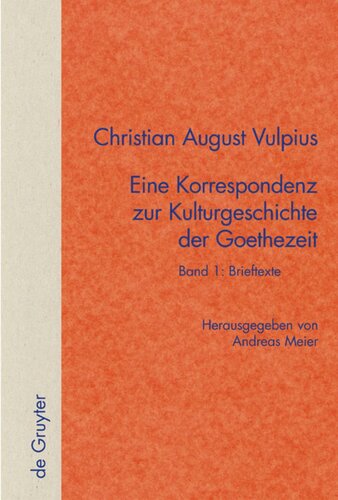 Christian August Vulpius – Eine Korrespondenz zur Kulturgeschichte der Goethezeit: Band 1+2 Band 1: Brieftexte. Band 2: Kommentar