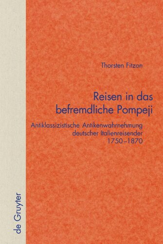 Reisen in das befremdliche Pompeji: Antiklassizistische Antikenwahrnehmung deutscher Italienreisender 1750–1870