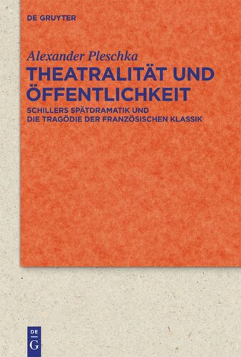 Theatralität und Öffentlichkeit: Schillers Spätdramatik und die Tragödie der französischen Klassik