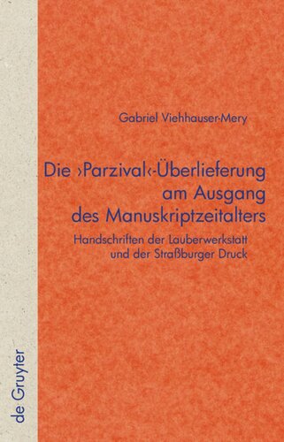 Die 'Parzival'-Überlieferung am Ausgang des Manuskriptzeitalters: Handschriften der Lauberwerkstatt und der Straßburger Druck