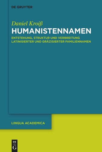 Humanistennamen: Entstehung, Struktur und Verbreitung latinisierter und gräzisierter Familiennamen