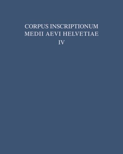 Corpus inscriptionum medii aevi Helvetiae: IV Die Inschriften der Kantone Luzern, Unterwalden, Uri, Schwyz, Zug, Zürich, Schaffhausen, Thurgau, St. Gallen und des Fürstentums Liechtenstein bis 1300, mit Nachträgen zu den Bänden I - III