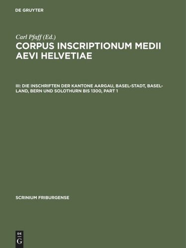 Corpus inscriptionum medii aevi Helvetiae: III Die Inschriften der Kantone Aargau, Basel-Stadt, Basel-Land, Bern und Solothurn bis 1300