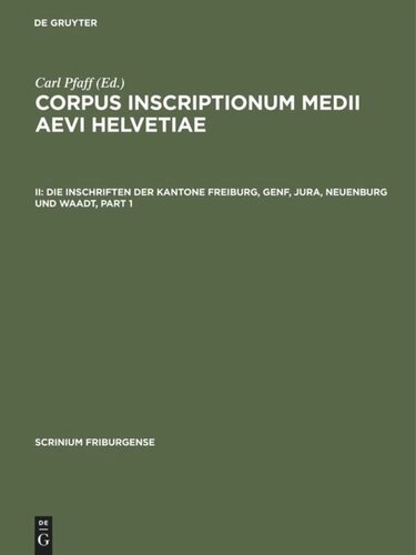 Corpus inscriptionum medii aevi Helvetiae: II Die Inschriften der Kantone Freiburg, Genf, Jura, Neuenburg und Waadt