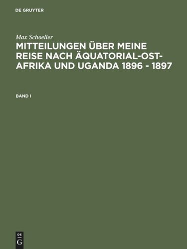 Mitteilungen über meine Reise nach Äquatorial-Ost-Afrika und Uganda 1896 - 1897: Band I