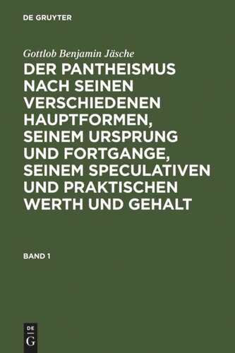 Der Pantheismus nach seinen verschiedenen Hauptformen, seinem Ursprung und Fortgange, seinem speculativen und praktischen Werth und Gehalt: Band 1