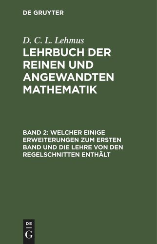 Lehrbuch der reinen und angewandten Mathematik: Band 2 Welcher einige Erweiterungen zum ersten Band und die Lehre von den Regelschnitten enthält