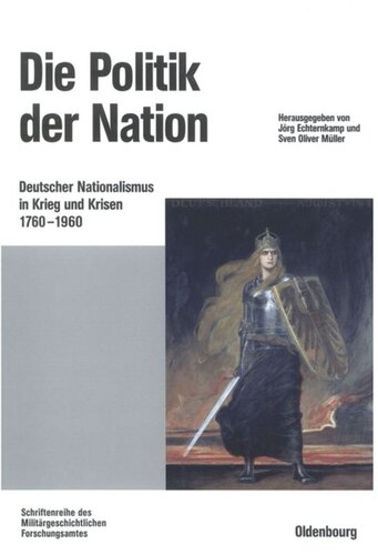 Die Politik der Nation: Deutscher Nationalismus in Krieg und Krisen 1760 bis 1960