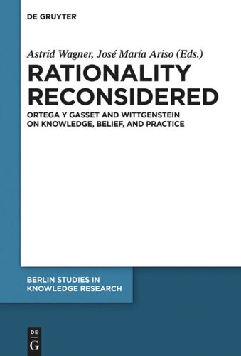 Rationality Reconsidered: Ortega y Gasset and Wittgenstein on Knowledge, Belief, and Practice