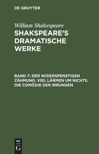 Shakspeare’s dramatische Werke: Band 7 Der Widerspenstigen Zähmung. Viel Lärmen um Nichts. Die Comödie der Irrungen