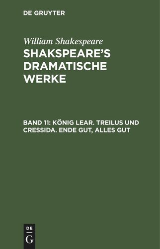 Shakspeare’s dramatische Werke: Band 11 König Lear. Treilus und Cressida. Ende gut, Alles gut