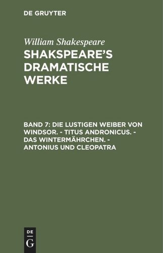 Shakspeare’s dramatische Werke: Band 7 Die lustigen Weiber von Windsor. - Titus Andronicus. - Das Wintermährchen. - Antonius und Cleopatra