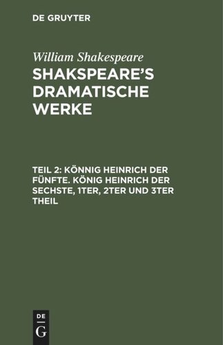 Shakspeare’s dramatische Werke: Teil 2 Könnig Heinrich der Fünfte. König Heinrich der Sechste, 1ter, 2ter und 3ter Theil