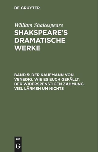 Shakspeare’s dramatische Werke: Band 5 Der Kaufmann von Venedig. Wie es euch gefällt. Der Widerspenstigen Zähmung. Viel Lärmen um Nichts