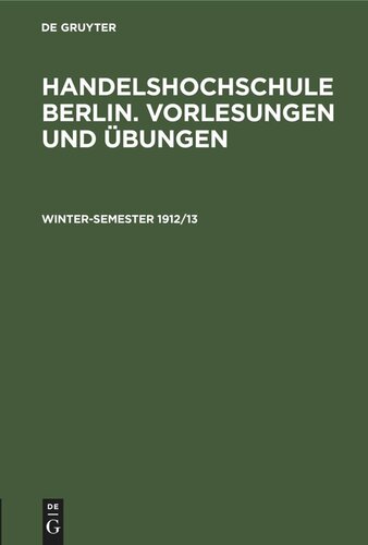 Handelshochschule Berlin. Vorlesungen und Übungen: Winter-Semester 1912/13