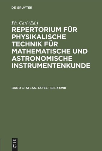 Repertorium für physikalische Technik für mathematische und astronomische Instrumentenkunde: Band 3 Atlas. Tafel I bis XXVIII