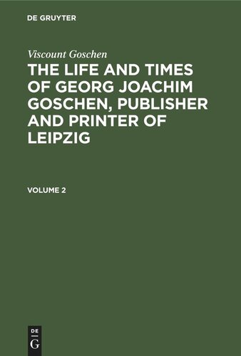 The life and times of Georg Joachim Goschen, publisher and printer of Leipzig: Volume 2