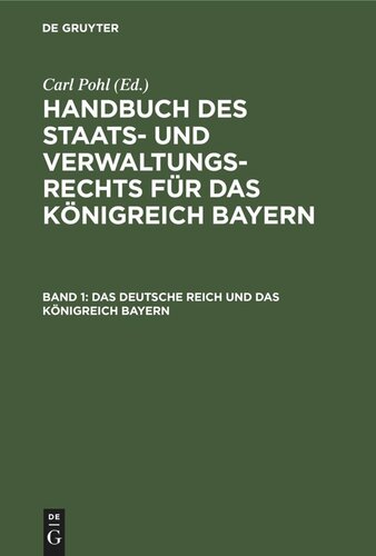 Handbuch des Staats- und Verwaltungs-Rechts für das Königreich Bayern: Band 1 Das deutsche Reich und das Königreich Bayern