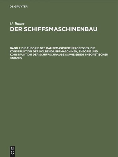 Der Schiffsmaschinenbau: Band 1 Die Theorie des Dampfmaschinenprozesses, die Konstruktion der Kolbendampfmaschinen, Theorie und Konstruktion der Schiffschraube sowie einen theoretischen Anhang