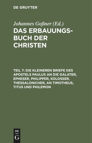 Das Erbauungs-Buch der Christen: Teil 7 Die kleineren Briefe des Apostels Paulus an die Galater, Epheser, Philipper, Kolosser, Thessalonicher, an Timotheus, Titus und Philemon